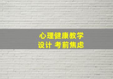 心理健康教学设计 考前焦虑